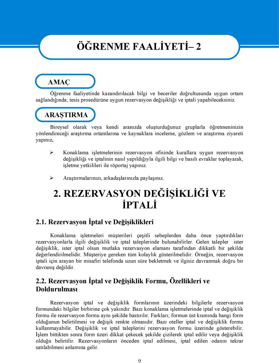 ARAŞTIRMA Bireysel olarak veya kendi aranızda oluşturduğunuz gruplarla öğretmeninizin yönlendireceği araştırma ortamlarına ve kaynaklara inceleme, gözlem ve araştırma ziyareti yapınız.