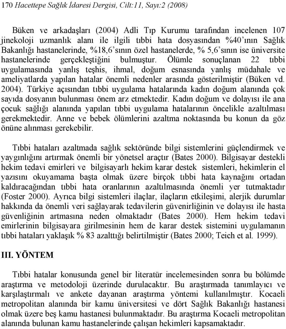 Ölümle sonuçlanan 22 tıbbi uygulamasında yanlış teşhis, ihmal, doğum esnasında yanlış müdahale ve ameliyatlarda yapılan hatalar önemli nedenler arasında gösterilmiştir (Büken vd. 2004).