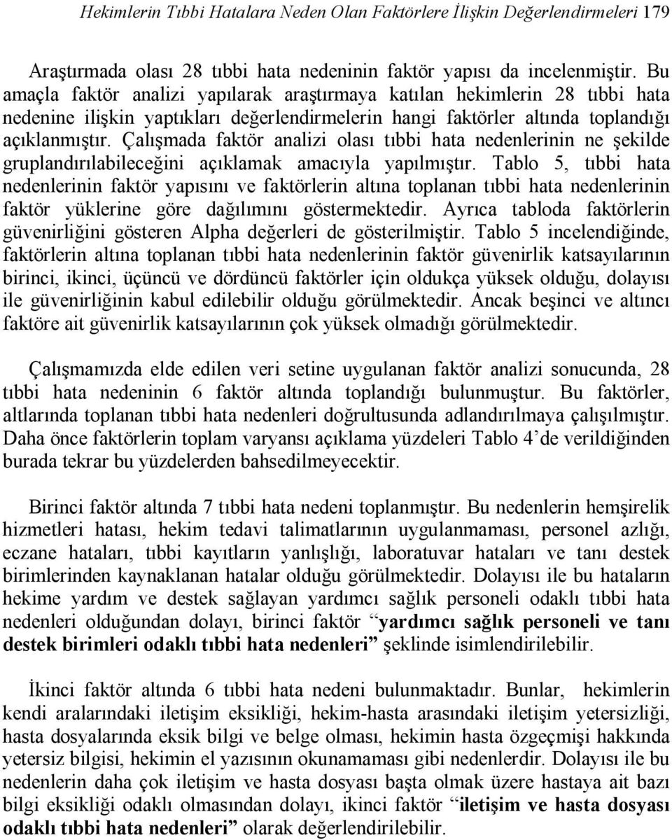 Çalışmada faktör analizi olası tıbbi hata nedenlerinin ne şekilde gruplandırılabileceğini açıklamak amacıyla yapılmıştır.