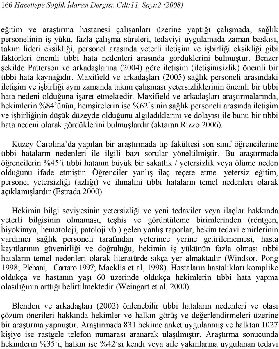 Benzer şekilde Patterson ve arkadaşlarına (2004) göre iletişim (iletişimsizlik) önemli bir tıbbi hata kaynağıdır.