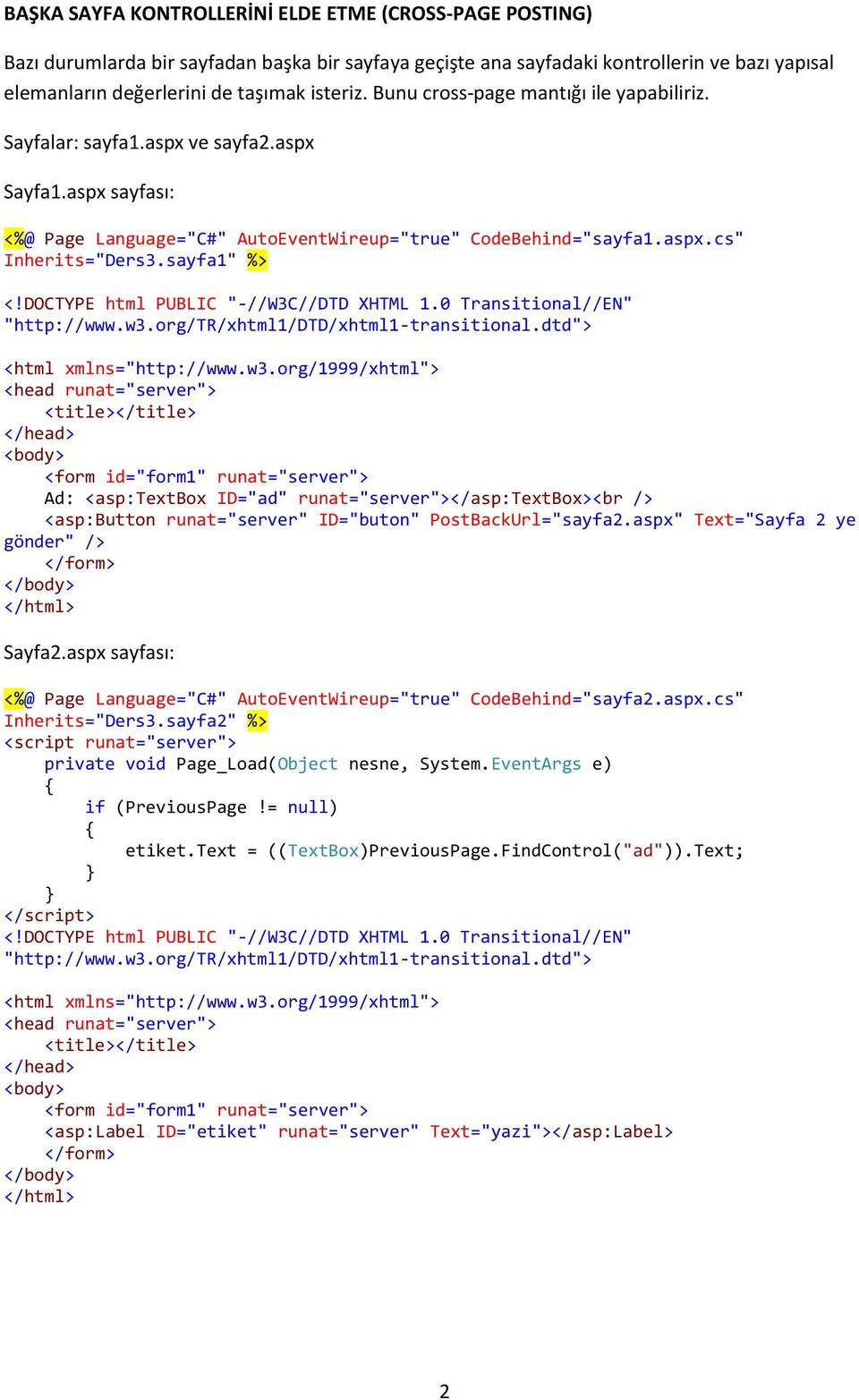sayfa1" %> Ad: <asp:textbox ID="ad" runat="server"></asp:textbox><br /> <asp:button runat="server" ID="buton" PostBackUrl="sayfa2.aspx" Text="Sayfa 2 ye gönder" /> Sayfa2.