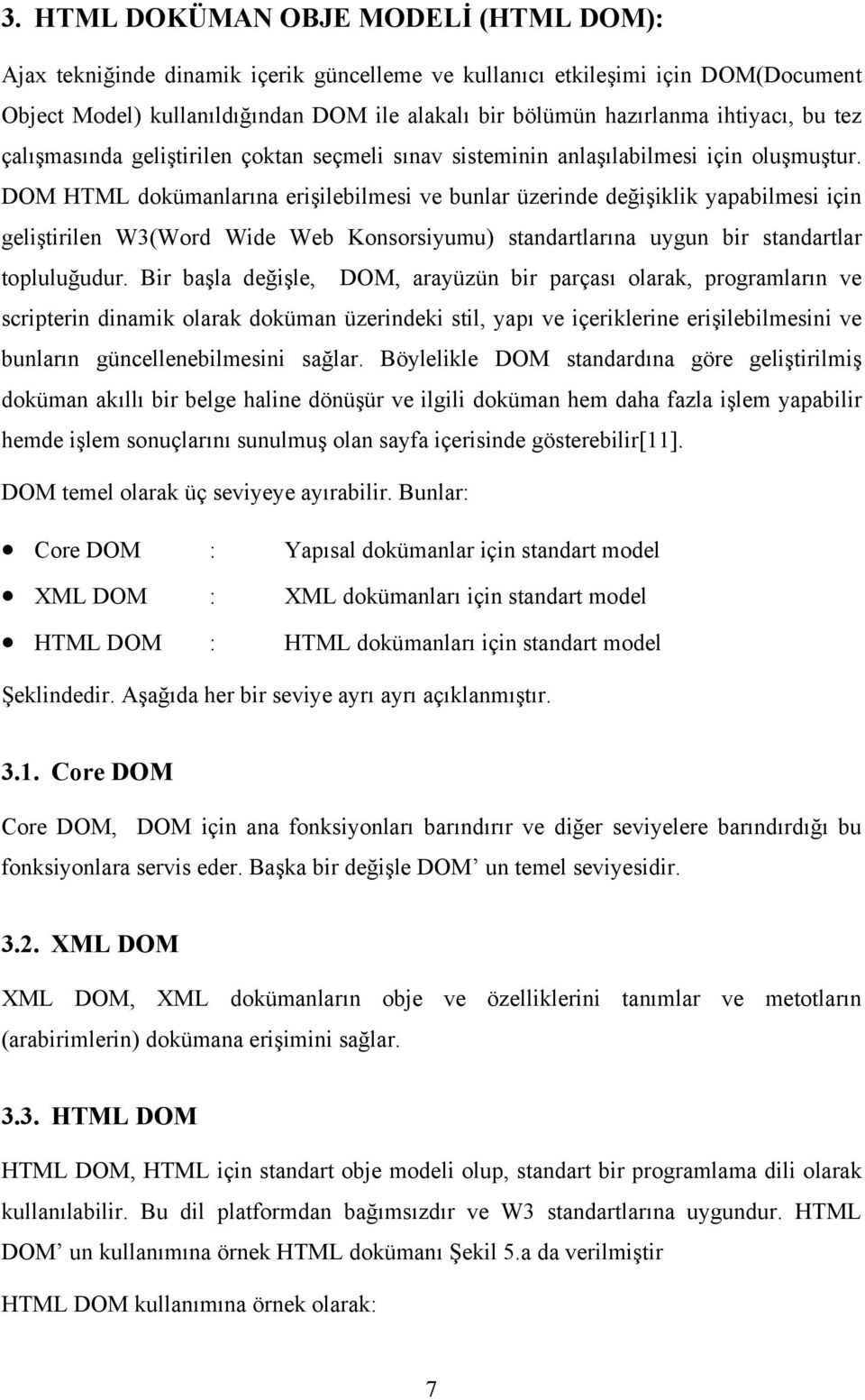 DOM HTML dokümanlarına erişilebilmesi ve bunlar üzerinde değişiklik yapabilmesi için geliştirilen W3(Word Wide Web Konsorsiyumu) standartlarına uygun bir standartlar topluluğudur.