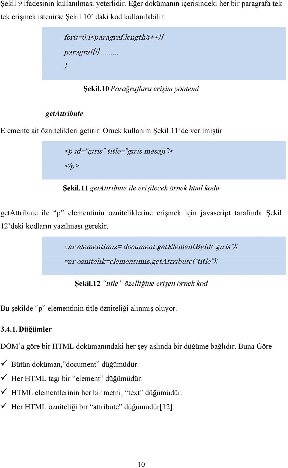 11 getattribute ile erişilecek örnek html kodu getattribute ile p elementinin özniteliklerine erişmek için javascript tarafında Şekil 12 deki kodların yazılması gerekir. var elementimiz= document.