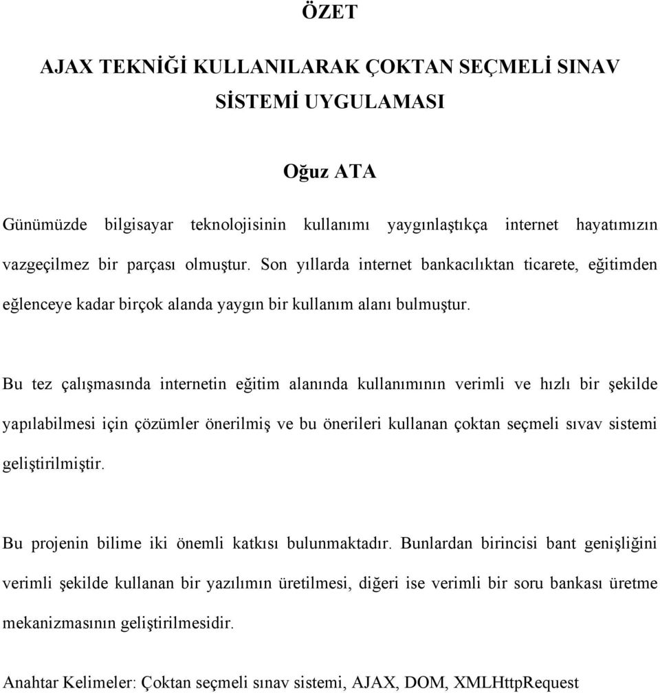 Bu tez çalışmasında internetin eğitim alanında kullanımının verimli ve hızlı bir şekilde yapılabilmesi için çözümler önerilmiş ve bu önerileri kullanan çoktan seçmeli sıvav sistemi geliştirilmiştir.