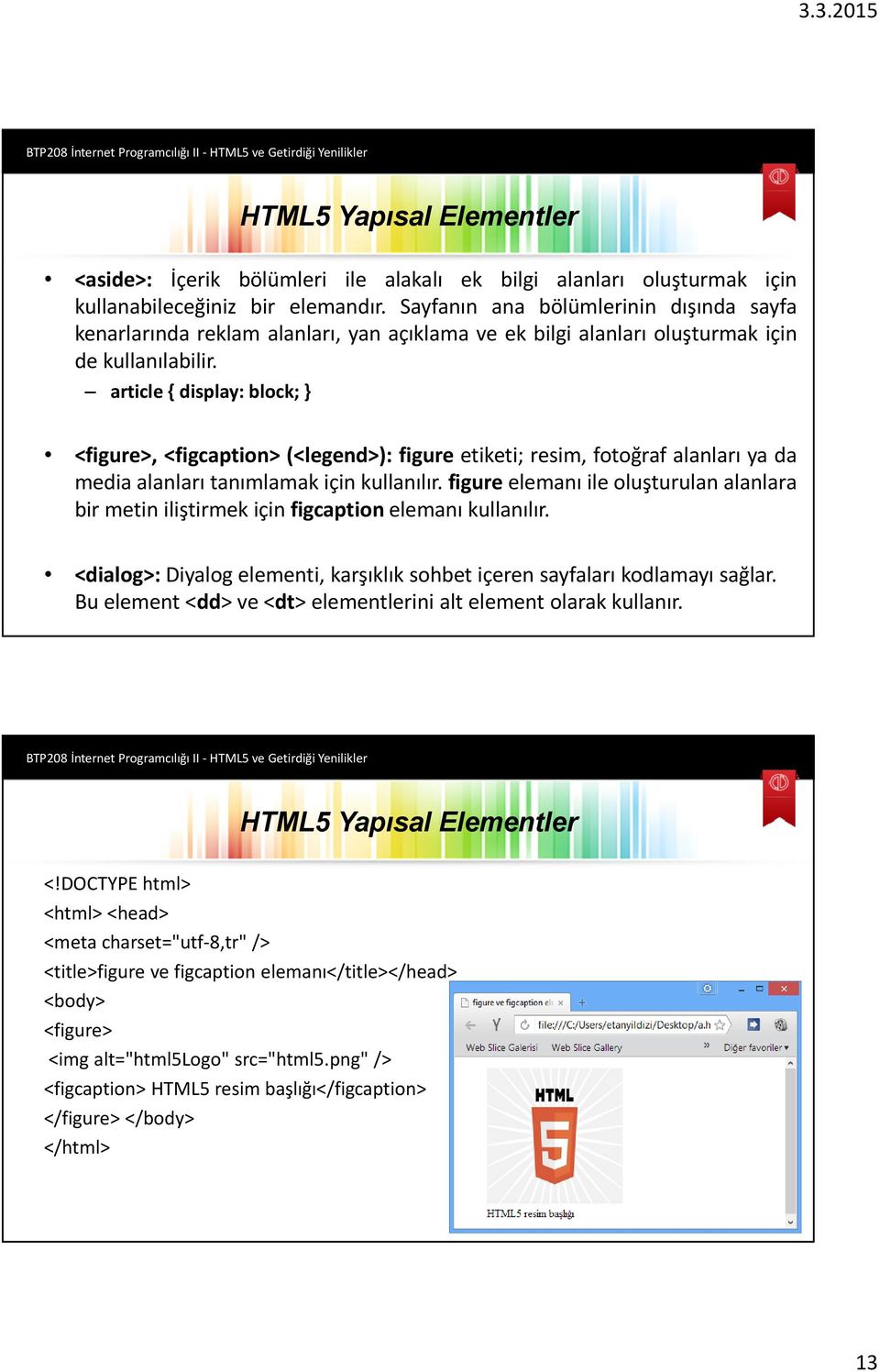 article{ display: block; } <figure>, <figcaption> (<legend>): figure etiketi; resim, fotoğraf alanları ya da media alanları tanımlamak için kullanılır.