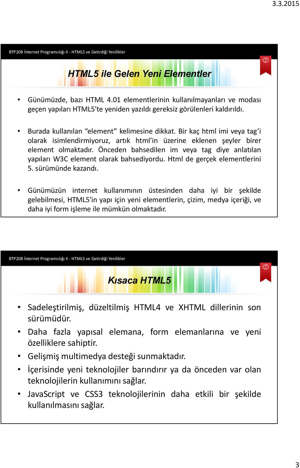 Önceden bahsedilen im veya tag diye anlatılan yapıları W3C element olarak bahsediyordu. Html de gerçek elementlerini 5. sürümünde kazandı.