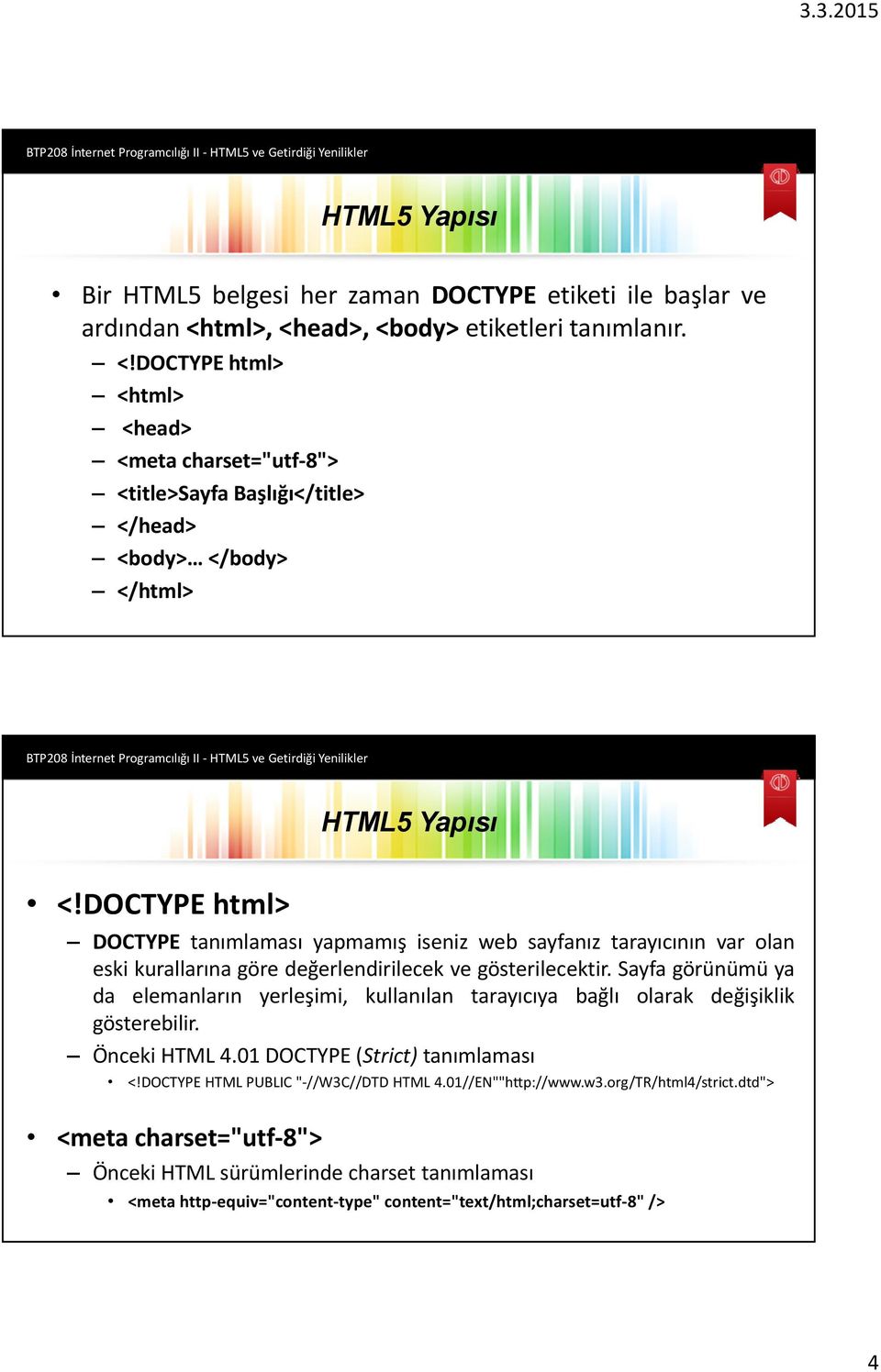 DOCTYPE html> DOCTYPE tanımlaması yapmamış iseniz web sayfanız tarayıcının var olan eski kurallarına göre değerlendirilecek ve gösterilecektir.