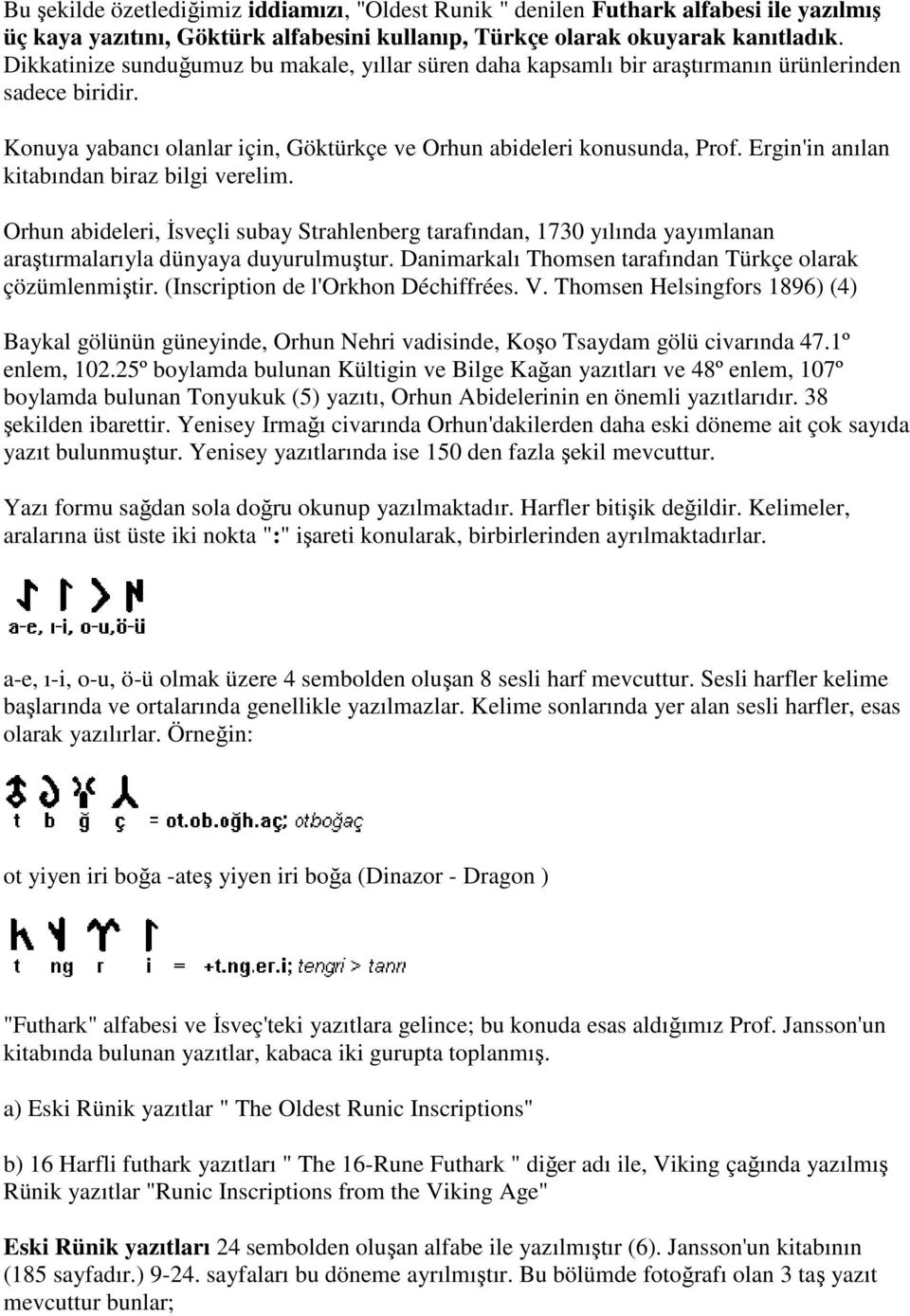 Ergin'in anılan kitabından biraz bilgi verelim. Orhun abideleri, İsveçli subay Strahlenberg tarafından, 1730 yılında yayımlanan araştırmalarıyla dünyaya duyurulmuştur.