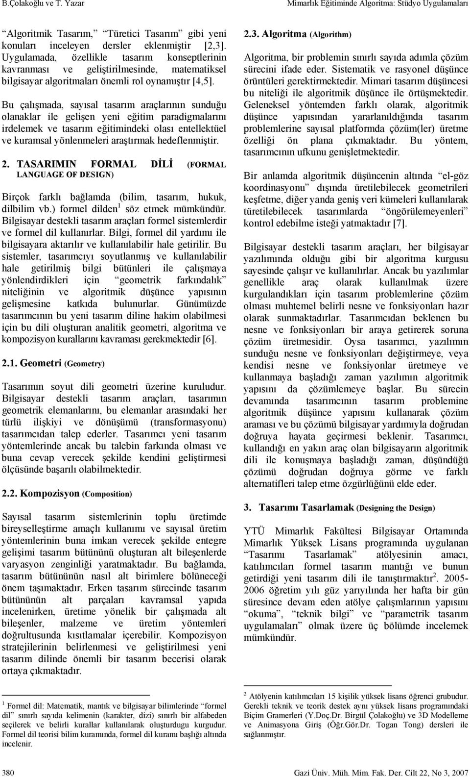 Bu çalışmada, sayısal tasarım araçlarının sunduğu olanaklar ile gelişen yeni eğitim paradigmalarını irdelemek ve tasarım eğitimindeki olası entellektüel ve kuramsal yönlenmeleri araştırmak