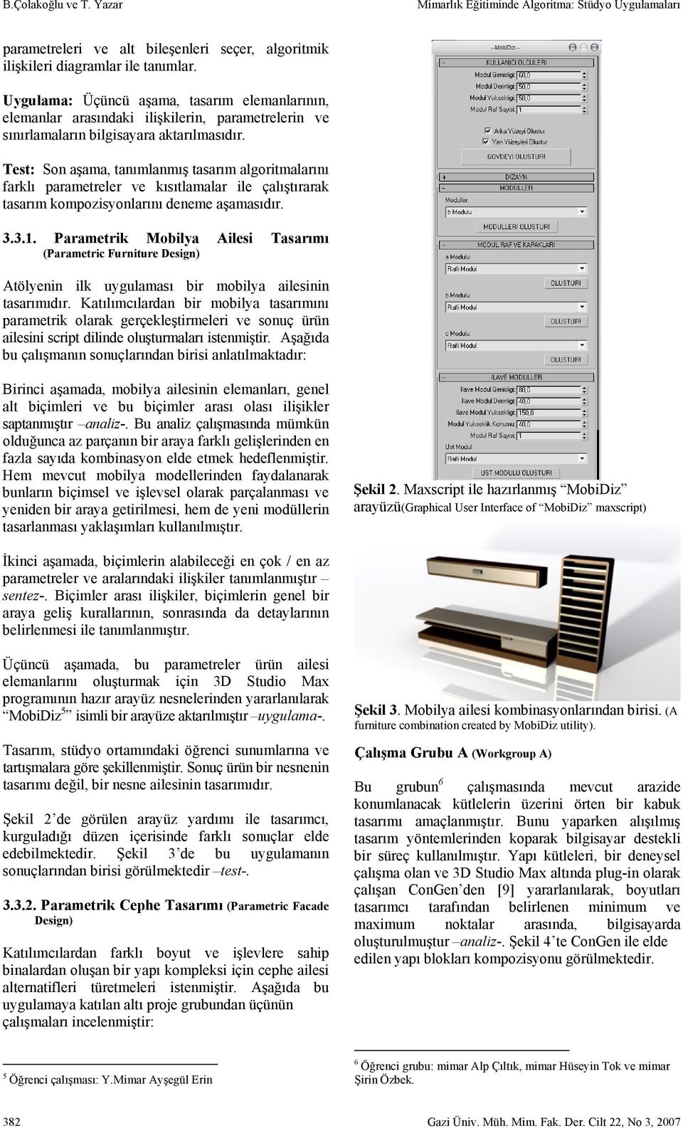 Test: Son aşama, tanımlanmış tasarım algoritmalarını farklı parametreler ve kısıtlamalar ile çalıştırarak tasarım kompozisyonlarını deneme aşamasıdır. 3.3.1.