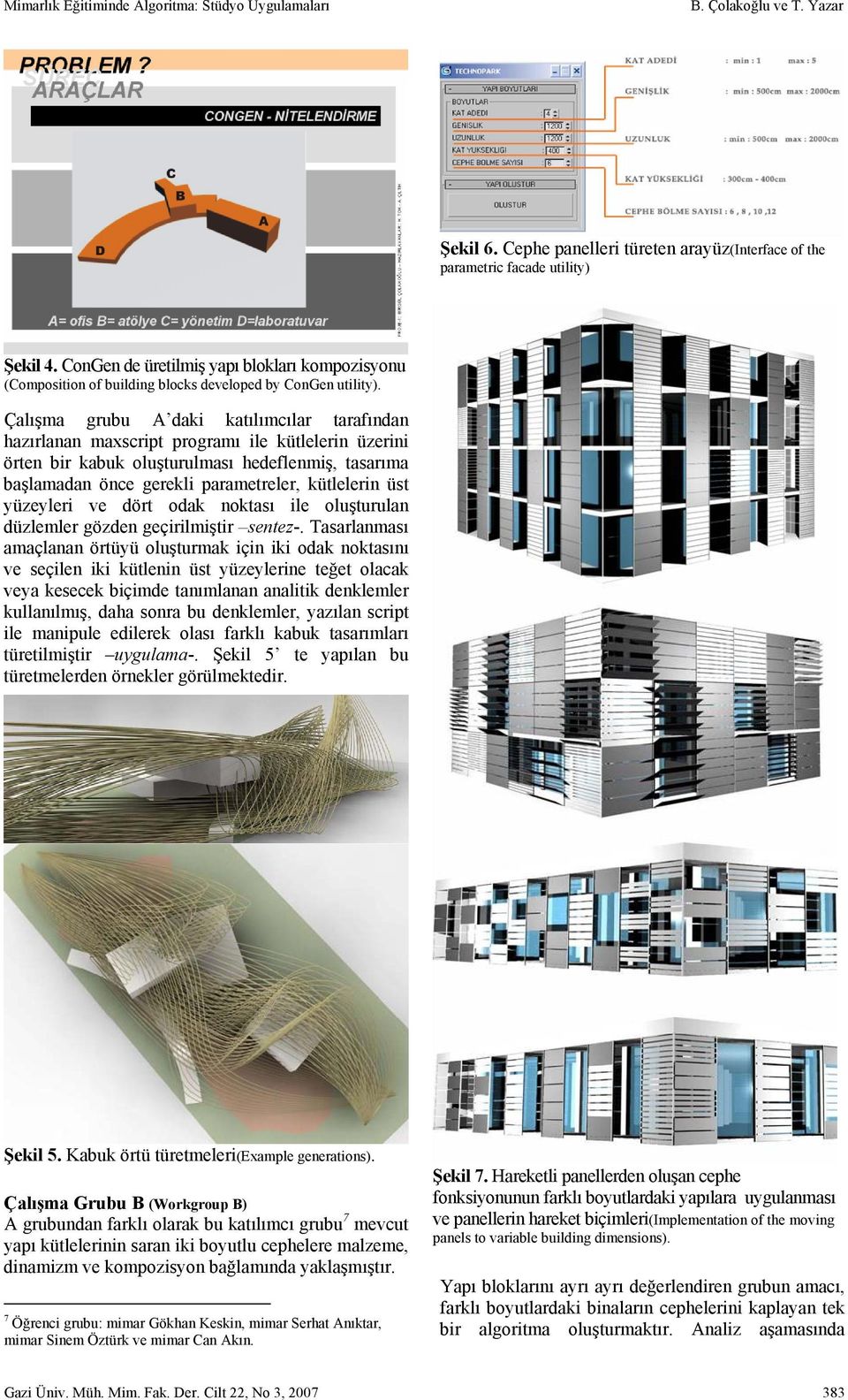 Çalışma grubu A daki katılımcılar tarafından hazırlanan maxscript programı ile kütlelerin üzerini örten bir kabuk oluşturulması hedeflenmiş, tasarıma başlamadan önce gerekli parametreler, kütlelerin