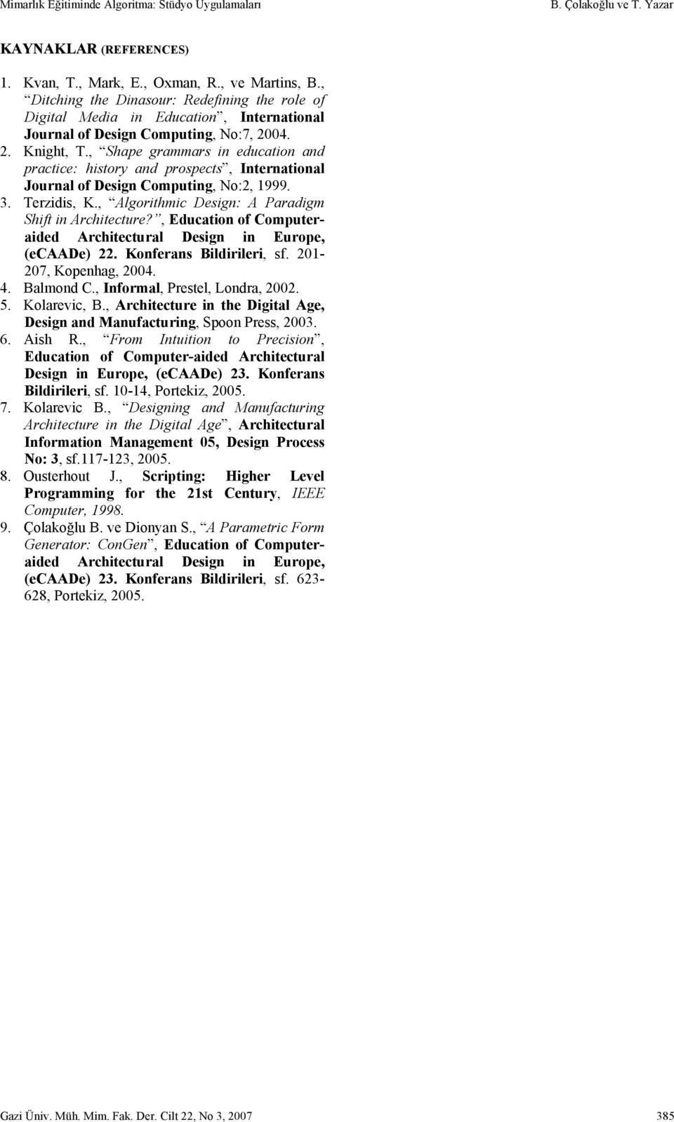 , Shape grammars in education and practice: history and prospects, International Journal of Design Computing, No:2, 1999. 3. Terzidis, K., Algorithmic Design: A Paradigm Shift in Architecture?