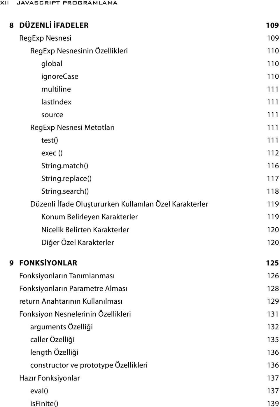 search() 118 Düzenli İfade Oluştururken Kullanılan Özel Karakterler 119 Konum Belirleyen Karakterler 119 Nicelik Belirten Karakterler 120 Diğer Özel Karakterler 120 9 FONKSİYONLAR 125