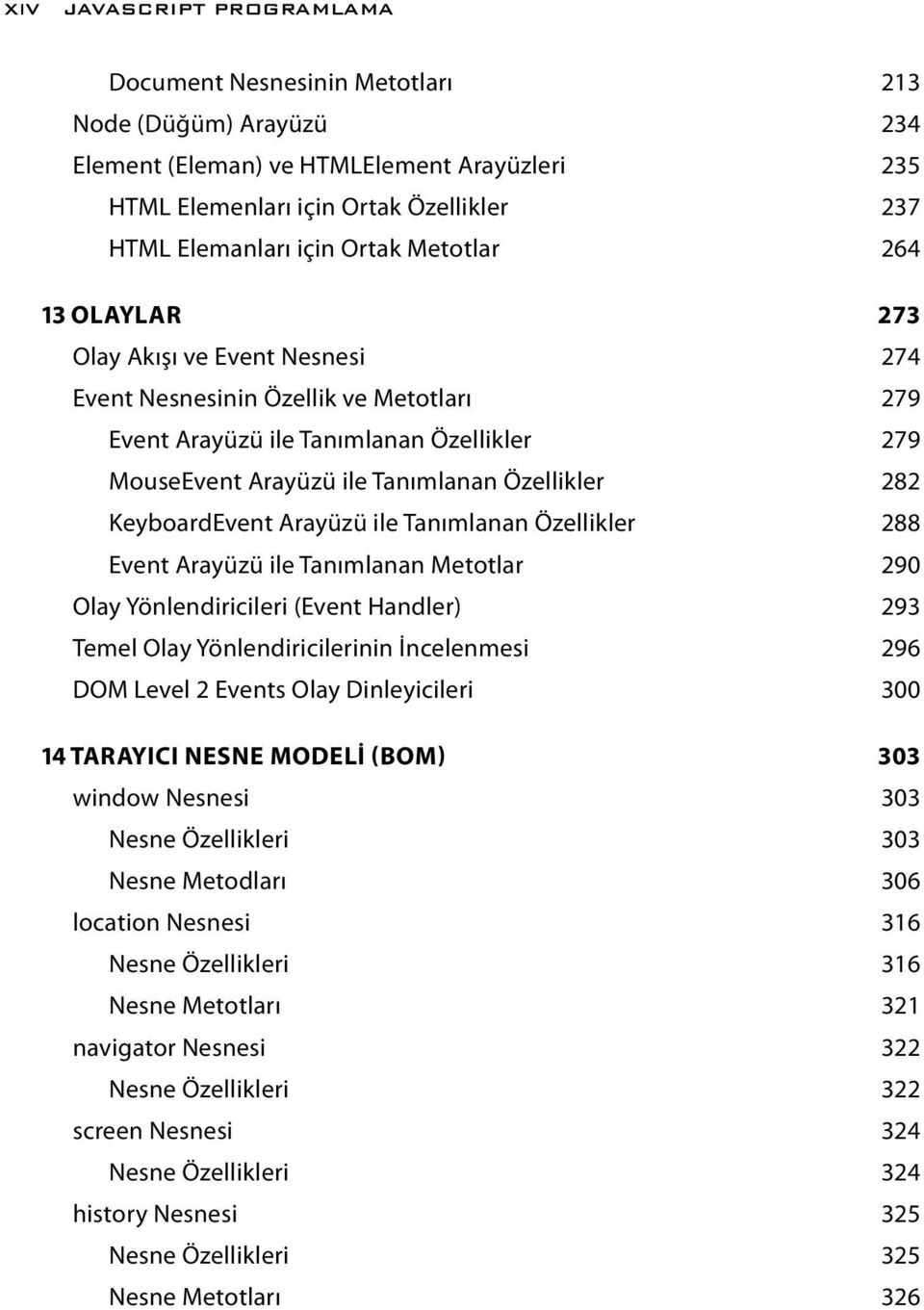 282 KeyboardEvent Arayüzü ile Tanımlanan Özellikler 288 Event Arayüzü ile Tanımlanan Metotlar 290 Olay Yönlendiricileri (Event Handler) 293 Temel Olay Yönlendiricilerinin İncelenmesi 296 DOM Level 2