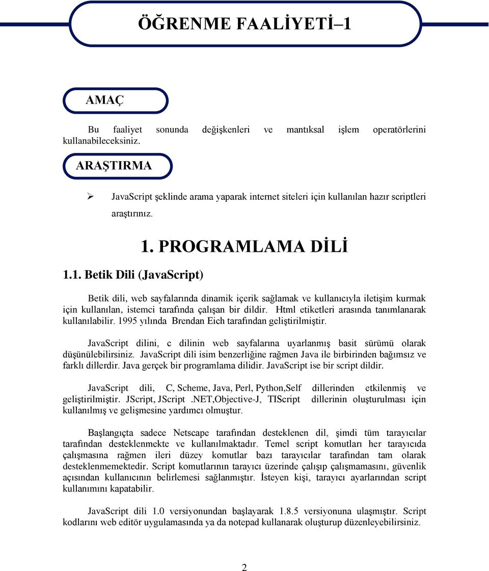 PROGRAMLAMA DĠLĠ Betik dili, web sayfalarında dinamik içerik sağlamak ve kullanıcıyla iletiģim kurmak için kullanılan, istemci tarafında çalıģan bir dildir.