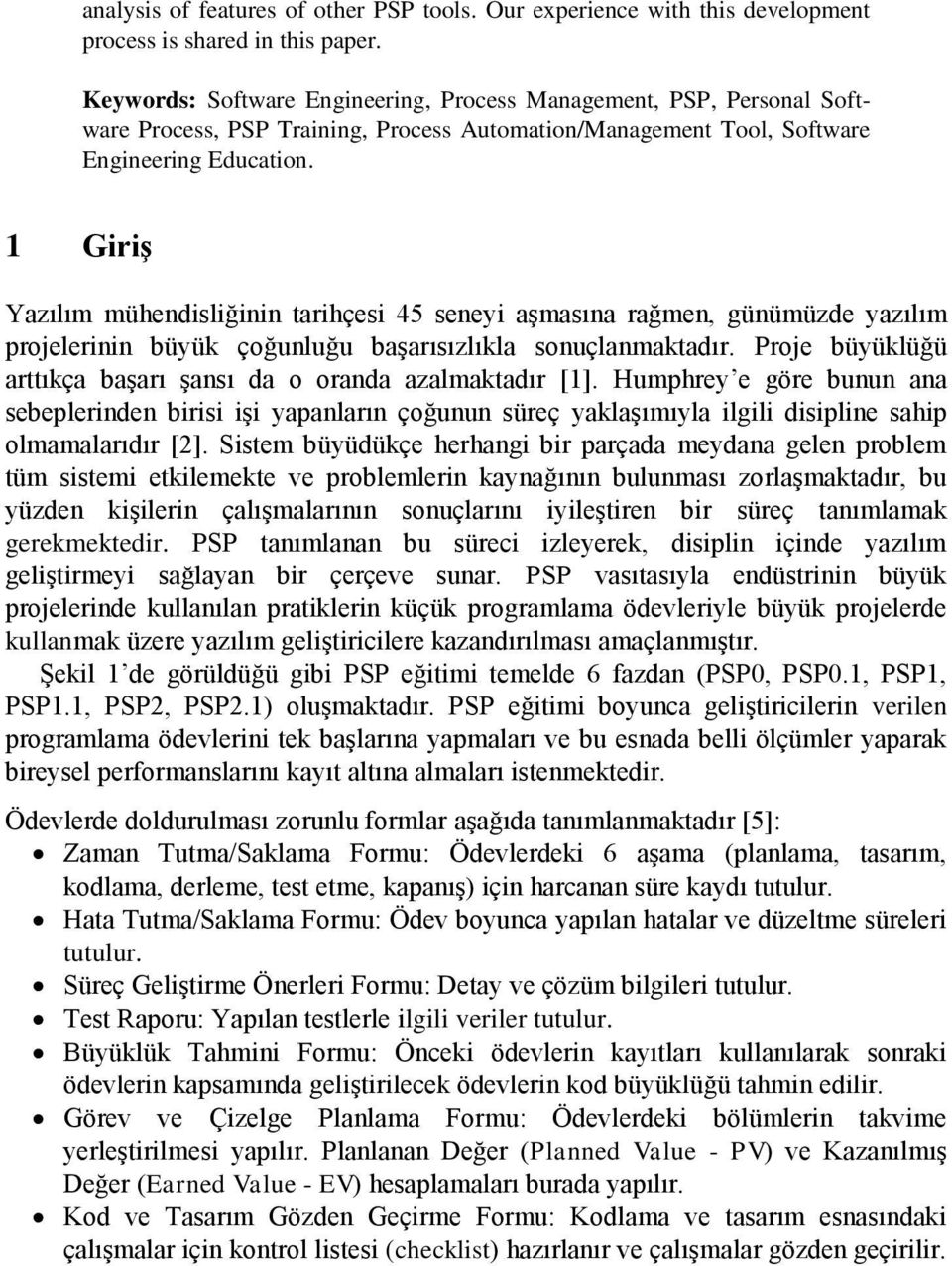 1 Giriş Yazılım mühendisliğinin tarihçesi 45 seneyi aşmasına rağmen, günümüzde yazılım projelerinin büyük çoğunluğu başarısızlıkla sonuçlanmaktadır.