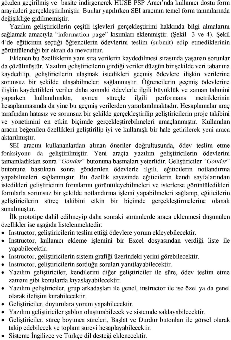 Şekil 4 de eğiticinin seçtiği öğrencilerin ödevlerini teslim (submit) edip etmediklerinin görüntülendiği bir ekran da mevcuttur.