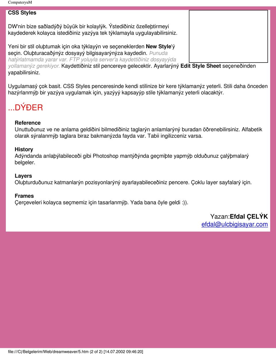 FTP yoluyla server'a kaydettiðiniz dosyayýda yollamanýz gerekiyor. Kaydettiðiniz stil pencereye gelecektir. Ayarlarýný Edit Style Sheet seçeneðinden yapabilirsiniz. Uygulamasý çok basit.