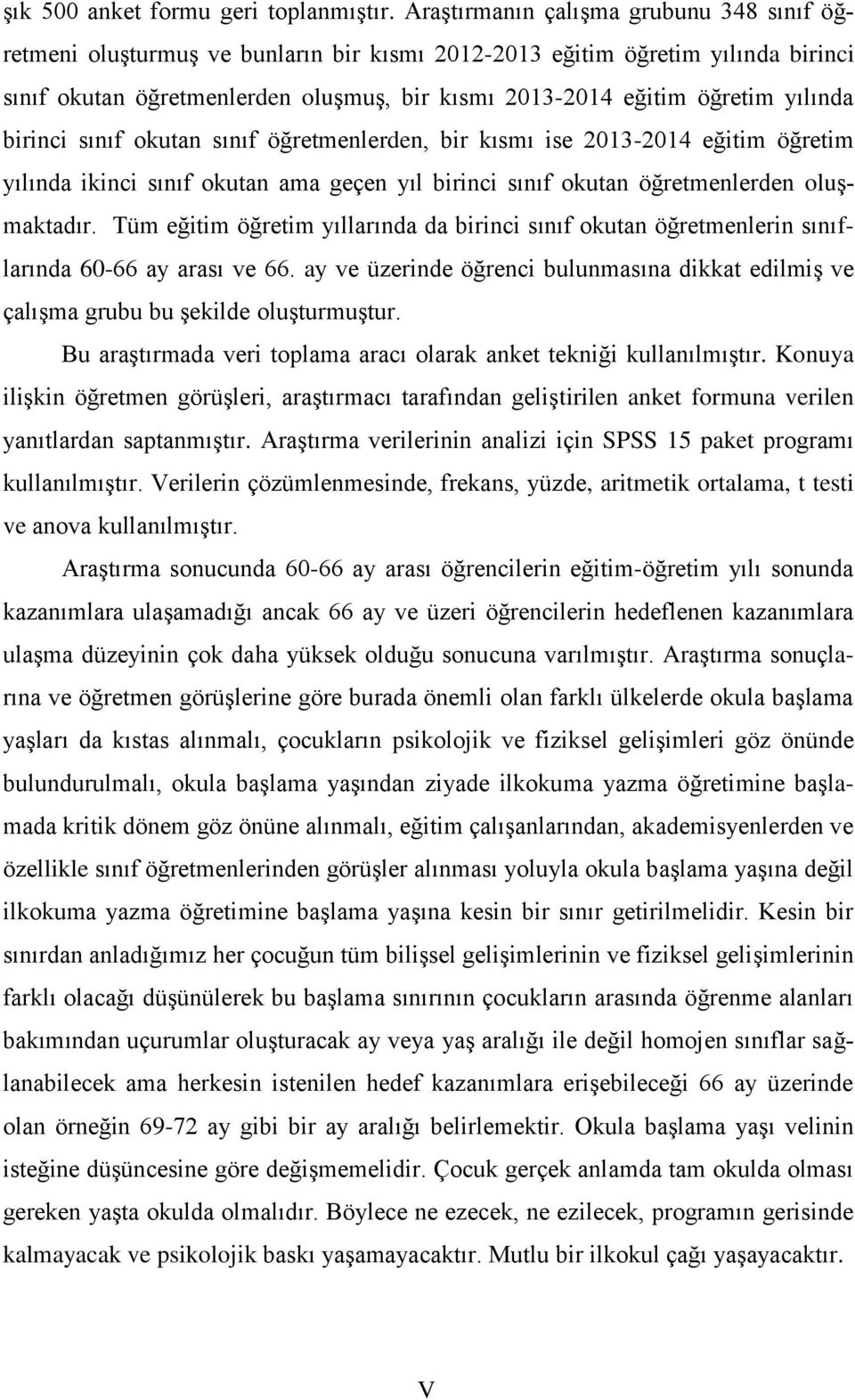 yılında birinci sınıf okutan sınıf öğretmenlerden, bir kısmı ise 2013-2014 eğitim öğretim yılında ikinci sınıf okutan ama geçen yıl birinci sınıf okutan öğretmenlerden oluşmaktadır.