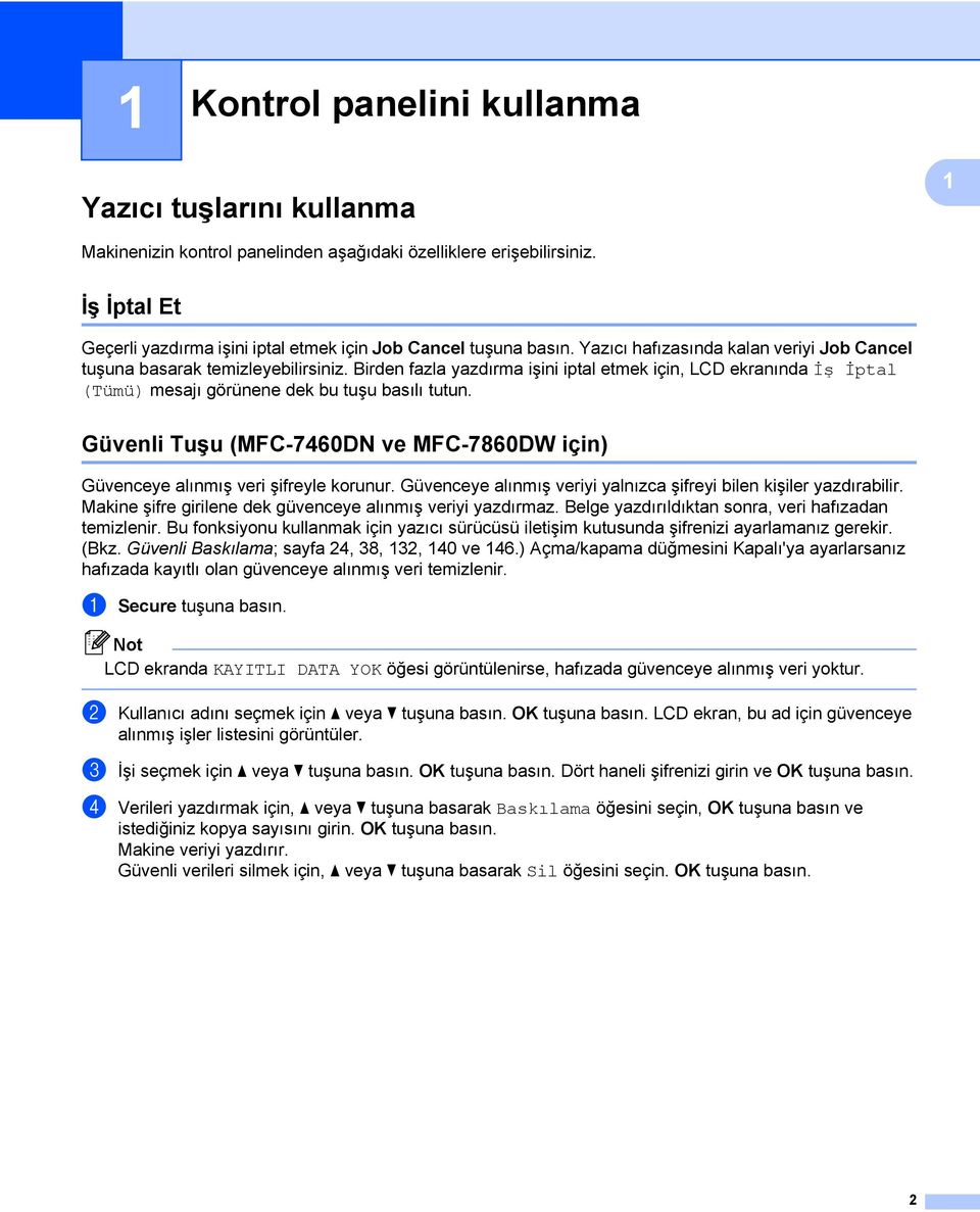 Birden fazla yazdırma işini iptal etmek için, LCD ekranında İş İptal (Tümü) mesajı görünene dek bu tuşu basılı tutun.