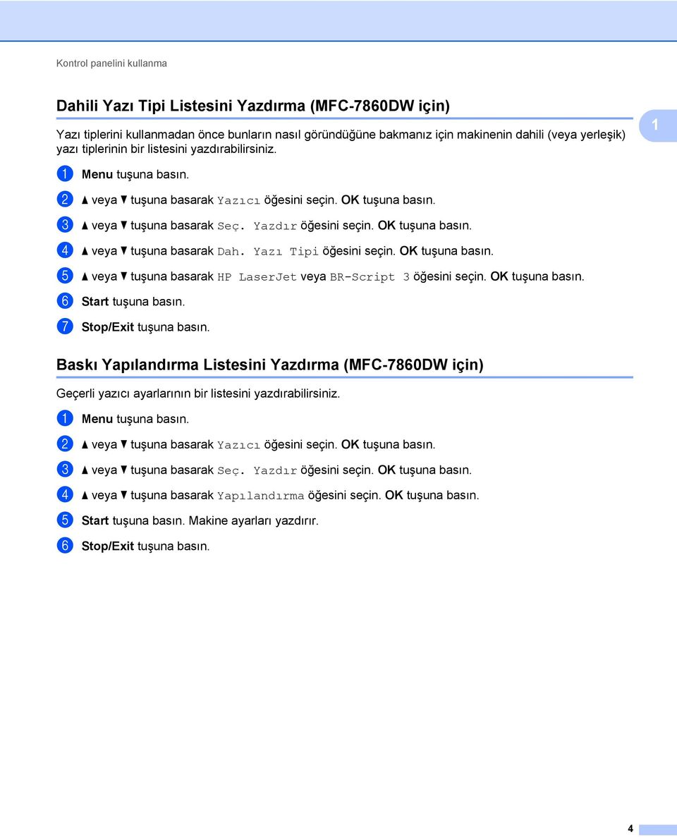 OK tuşuna basın. d a veya b tuşuna basarak Dah. Yazı Tipi öğesini seçin. OK tuşuna basın. e a veya b tuşuna basarak HP LaserJet veya BR-Script 3 öğesini seçin. OK tuşuna basın. f Start tuşuna basın.