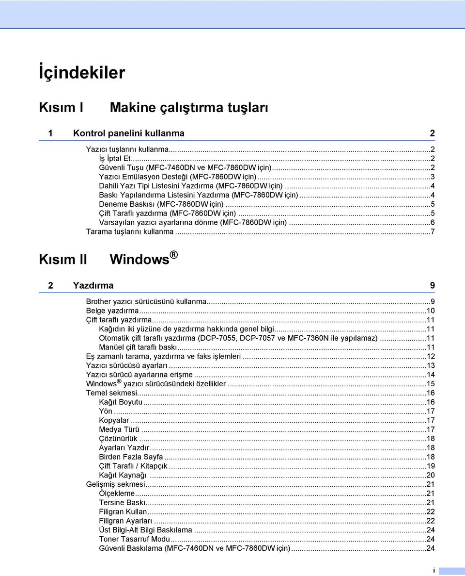 ..5 Çift Taraflı yazdırma (MFC-7860DW için)...5 Varsayılan yazıcı ayarlarına dönme (MFC-7860DW için)...6 Tarama tuşlarını kullanma...7 Kısım II Windows 2 Yazdırma 9 Brother yazıcı sürücüsünü kullanma.