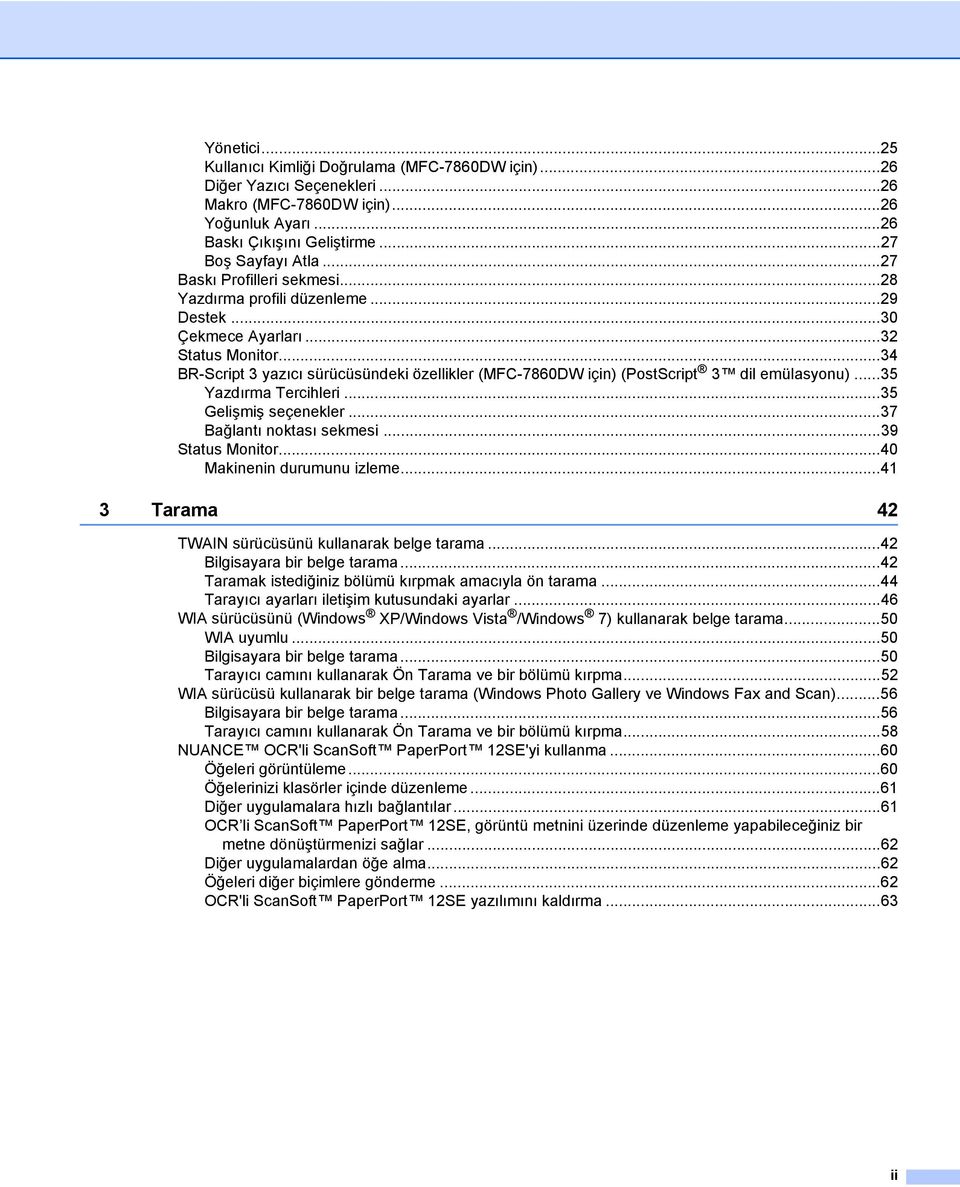 ..34 BR-Script 3 yazıcı sürücüsündeki özellikler (MFC-7860DW için) (PostScript 3 dil emülasyonu)...35 Yazdırma Tercihleri...35 Gelişmiş seçenekler...37 Bağlantı noktası sekmesi...39 Status Monitor.