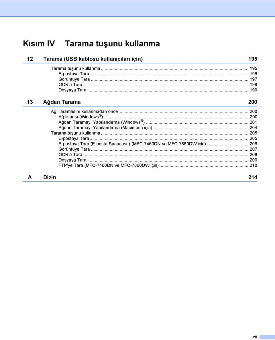 ..200 Ağdan Taramayı Yapılandırma (Windows )...201 Ağdan Taramayı Yapılandırma (Macintosh için)...204 Tarama tuşunu kullanma...205 E-postaya Tara.