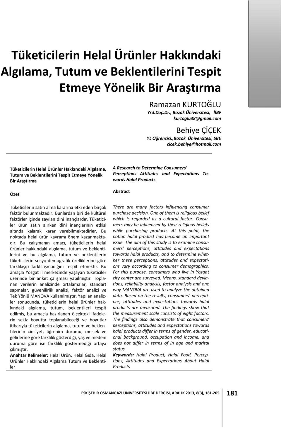 com Tüketicilerin Helal Ürünler Hakkındaki Algılama, Tutum ve Beklentilerini Tespit Etmeye Yönelik Bir Araştırma Özet Tüketicilerin satın alma kararına etki eden birçok faktör bulunmaktadır.