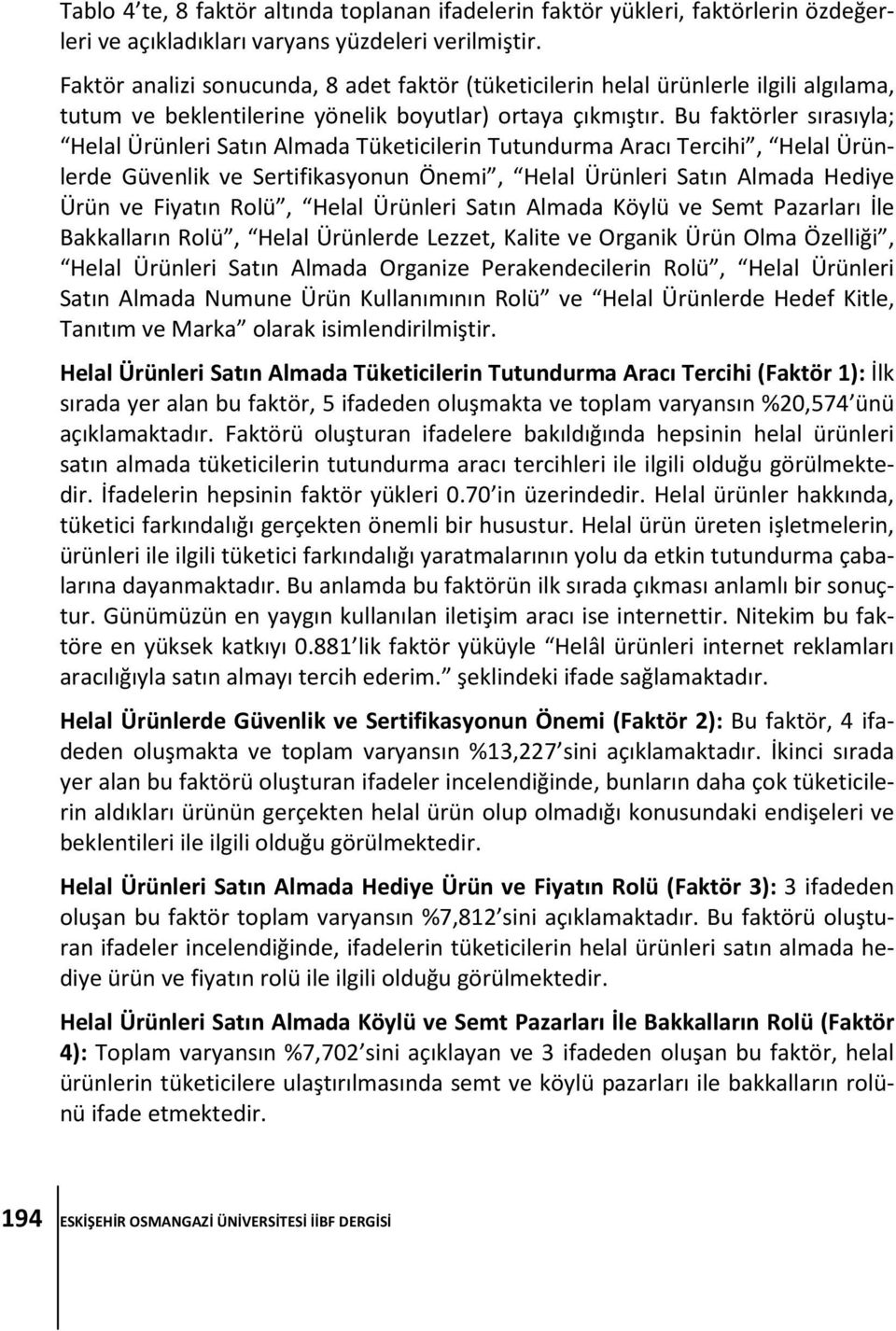 Bu faktörler sırasıyla; Helal Ürünleri Satın Almada Tüketicilerin Tutundurma Aracı Tercihi, Helal Ürünlerde Güvenlik ve Sertifikasyonun Önemi, Helal Ürünleri Satın Almada Hediye Ürün ve Fiyatın Rolü,