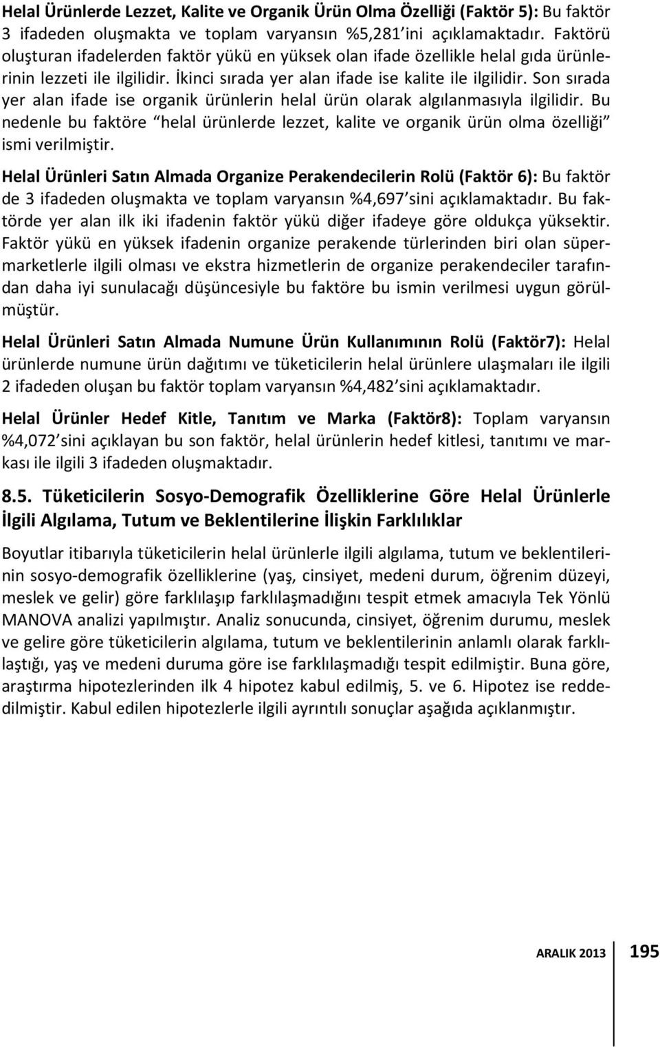 Son sırada yer alan ifade ise organik ürünlerin helal ürün olarak algılanmasıyla ilgilidir. Bu nedenle bu faktöre helal ürünlerde lezzet, kalite ve organik ürün olma özelliği ismi verilmiştir.