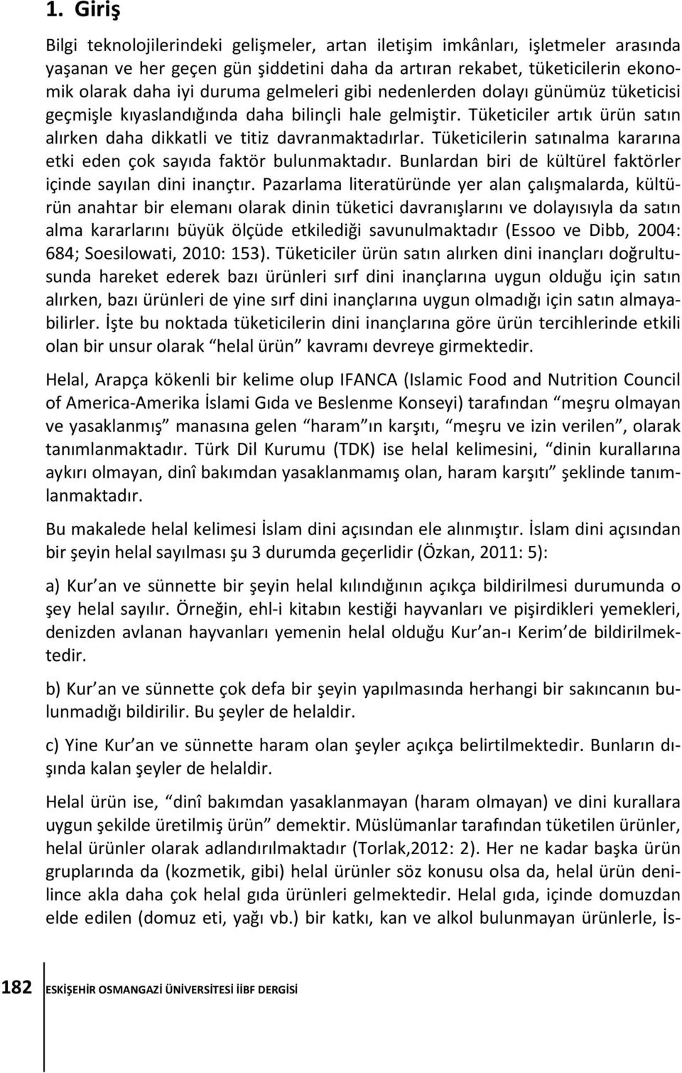 Tüketicilerin satınalma kararına etki eden çok sayıda faktör bulunmaktadır. Bunlardan biri de kültürel faktörler içinde sayılan dini inançtır.