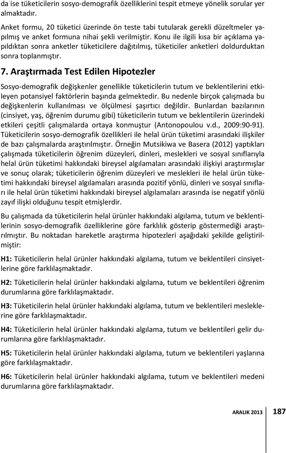 Konu ile ilgili kısa bir açıklama yapıldıktan sonra anketler tüketicilere dağıtılmış, tüketiciler anketleri doldurduktan sonra toplanmıştır. 7.