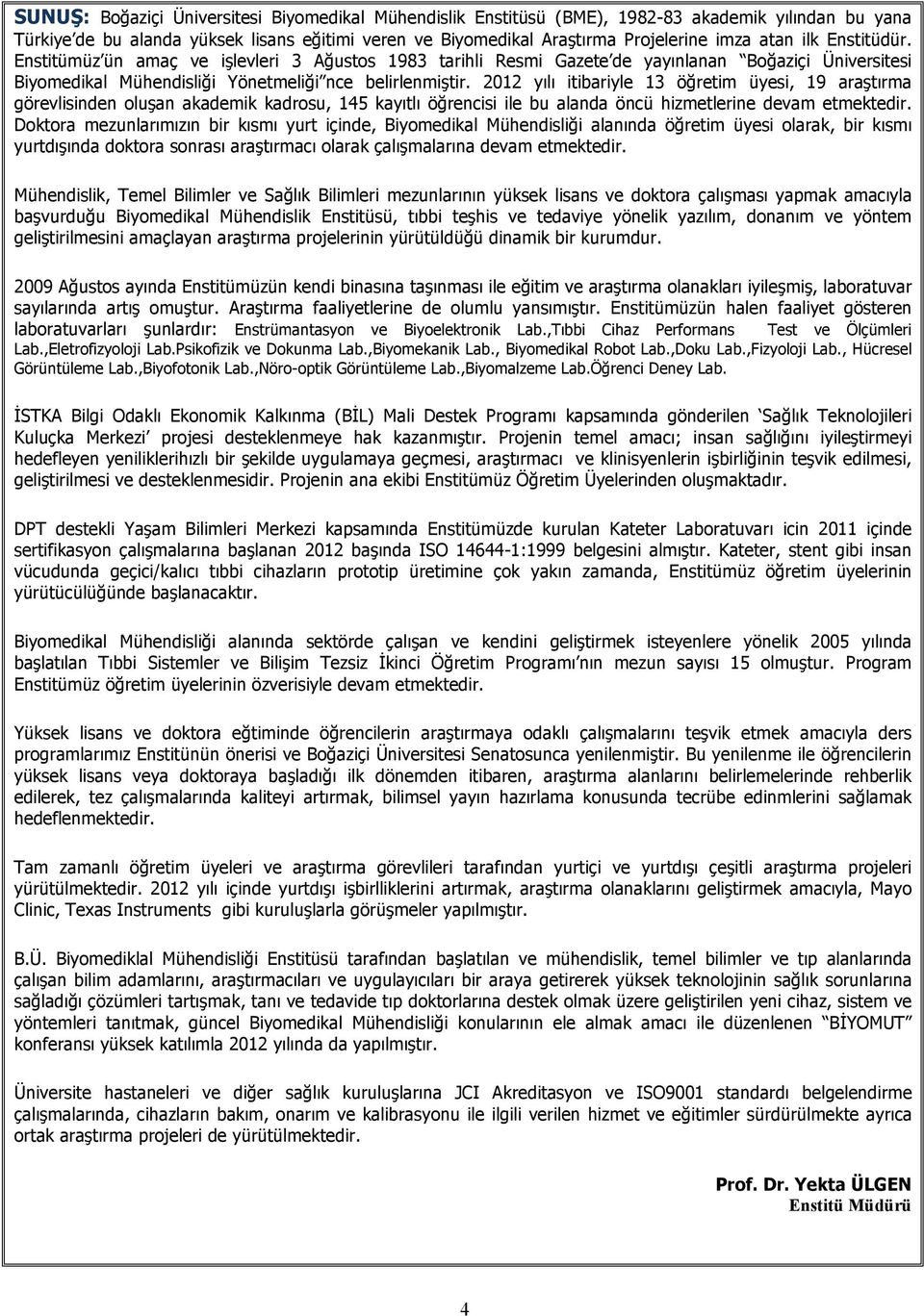 2012 yılı itibariyle 13 öğretim üyesi, 19 araştırma görevlisinden oluşan akademik kadrosu, 145 kayıtlı öğrencisi ile bu alanda öncü hizmetlerine devam etmektedir.