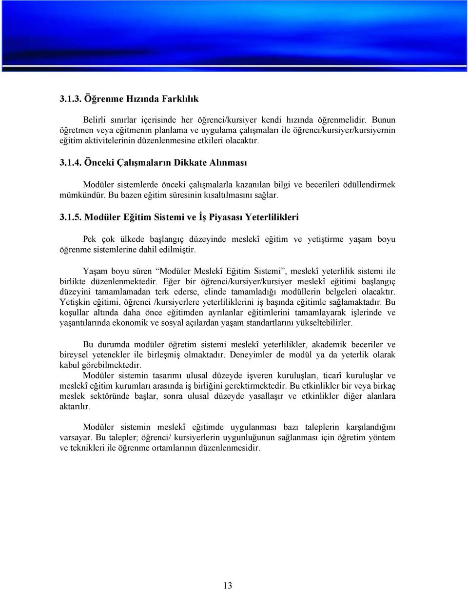 Önceki Çalışmaların Dikkate Alınması odüler sistemlerde önceki çalışmalarla kazanılan bilgi ve becerileri ödüllendirmek mümkündür. Bu bazen eğitim süresinin kısaltılmasını sağlar. 3.1.5.