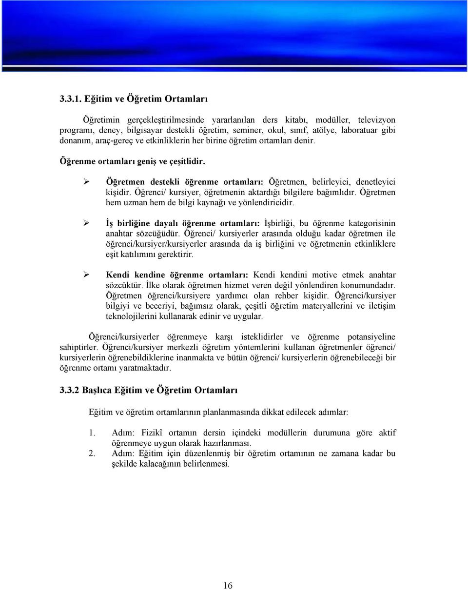 donanım, araç-gereç ve etkinliklerin her birine öğretim ortamları denir. Öğrenme ortamları geniş ve çeşitlidir. Öğretmen destekli öğrenme ortamları: Öğretmen, belirleyici, denetleyici kişidir.