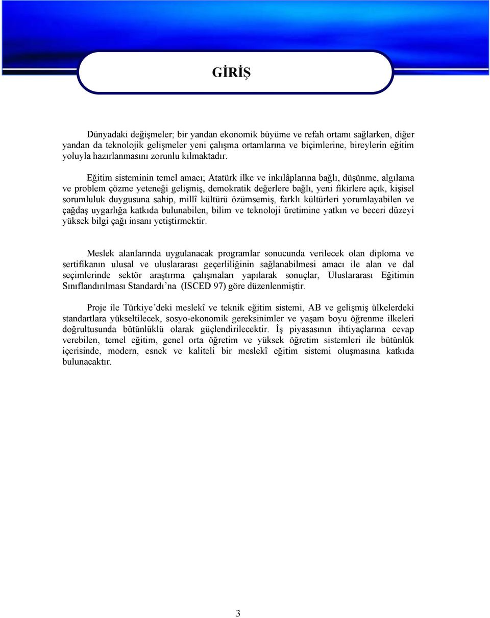 Eğitim sisteminin temel amacı; Atatürk ilke ve inkılâplarına bağlı, düşünme, algılama ve problem çözme yeteneği gelişmiş, demokratik değerlere bağlı, yeni fikirlere açık, kişisel sorumluluk duygusuna