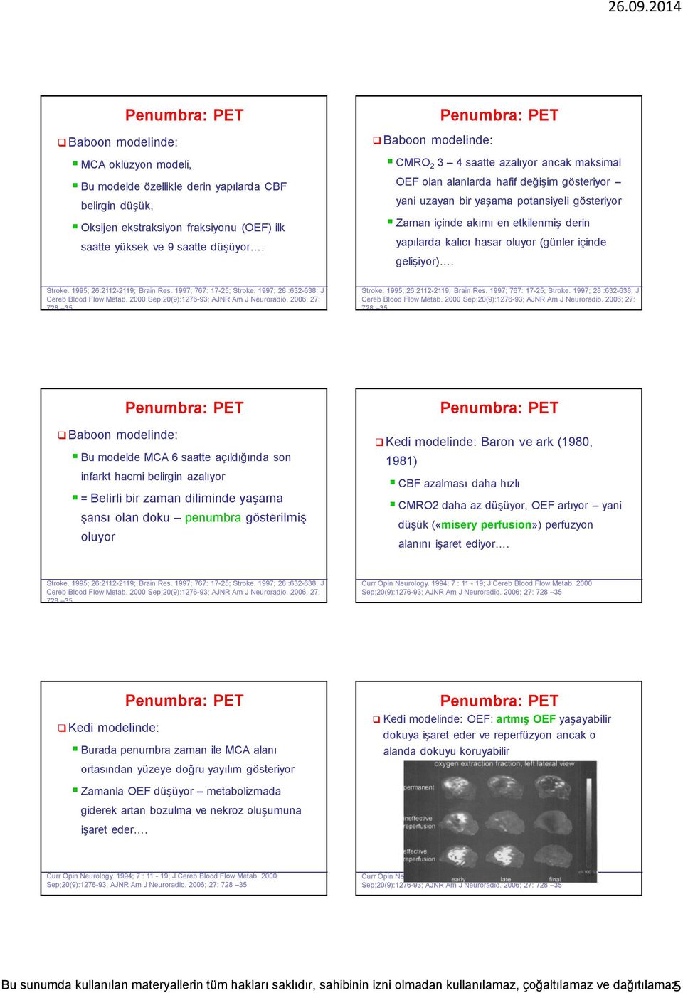 kalıcı hasar oluyor (günler içinde gelişiyor). Stroke. 1995; 26:2112-2119; Brain Res. 1997; 767: 17-25; Stroke. 1997; 28 :632-638; J Cereb Blood Flow Metab.