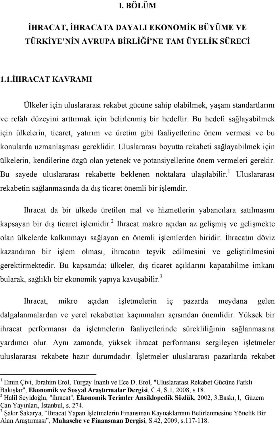 Bu hedefi sağlayabilmek için ülkelerin, ticaret, yatırım ve üretim gibi faaliyetlerine önem vermesi ve bu konularda uzmanlaşması gereklidir.