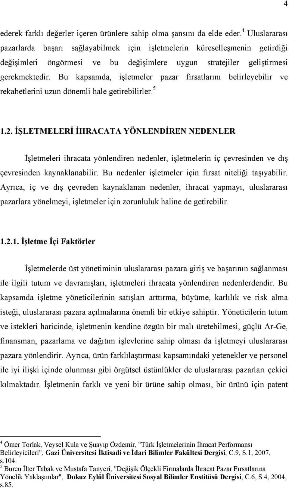 Bu kapsamda, işletmeler pazar fırsatlarını belirleyebilir ve rekabetlerini uzun dönemli hale getirebilirler. 5 1.2.