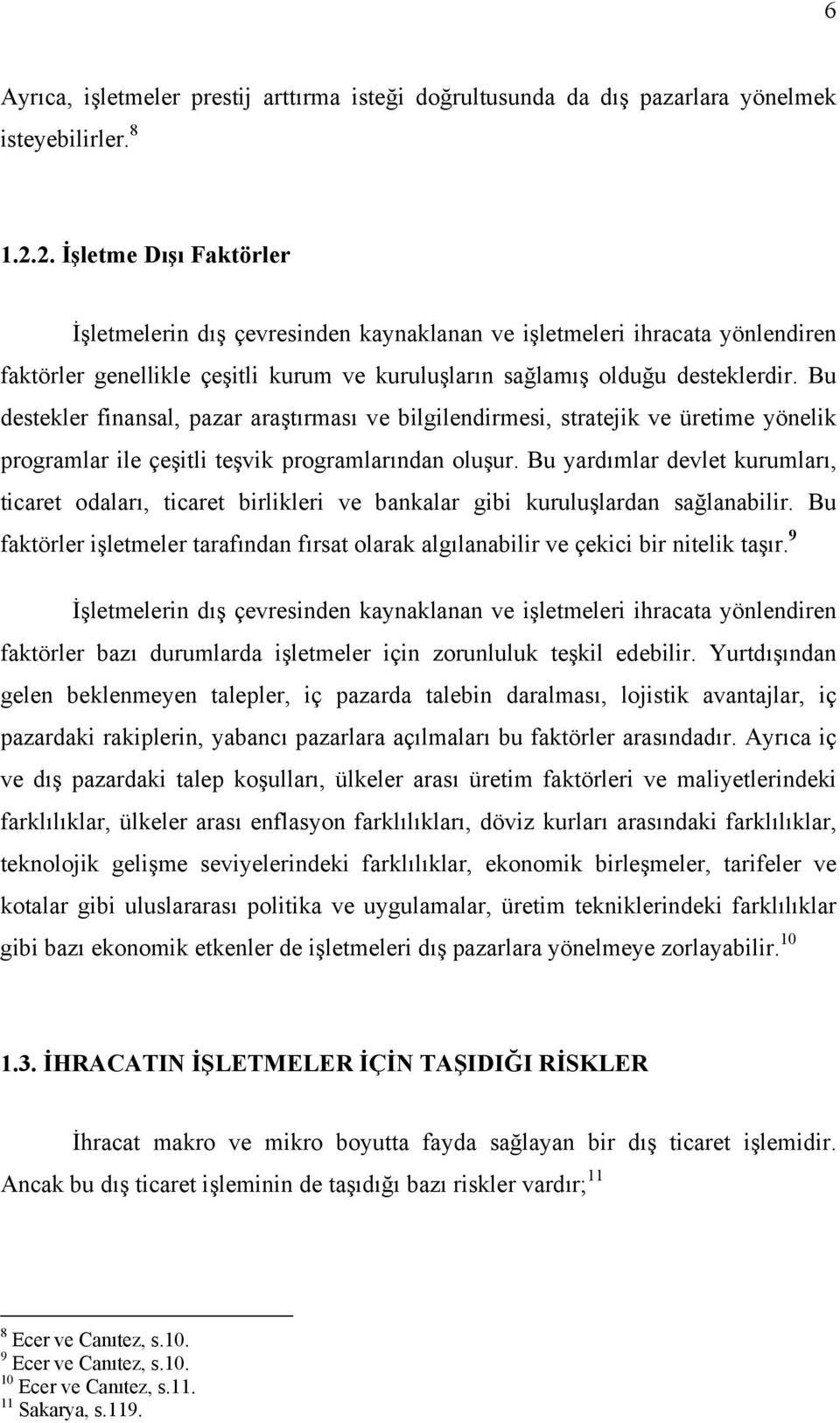 Bu destekler finansal, pazar araştırması ve bilgilendirmesi, stratejik ve üretime yönelik programlar ile çeşitli teşvik programlarından oluşur.