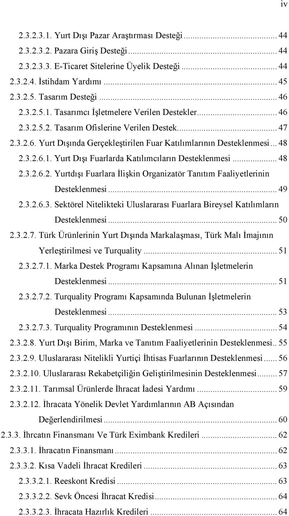 .. 48 2.3.2.6.2. Yurtdışı Fuarlara İlişkin Organizatör Tanıtım Faaliyetlerinin Desteklenmesi... 49 2.3.2.6.3. Sektörel Nitelikteki Uluslararası Fuarlara Bireysel Katılımların Desteklenmesi... 50 2.3.2.7.