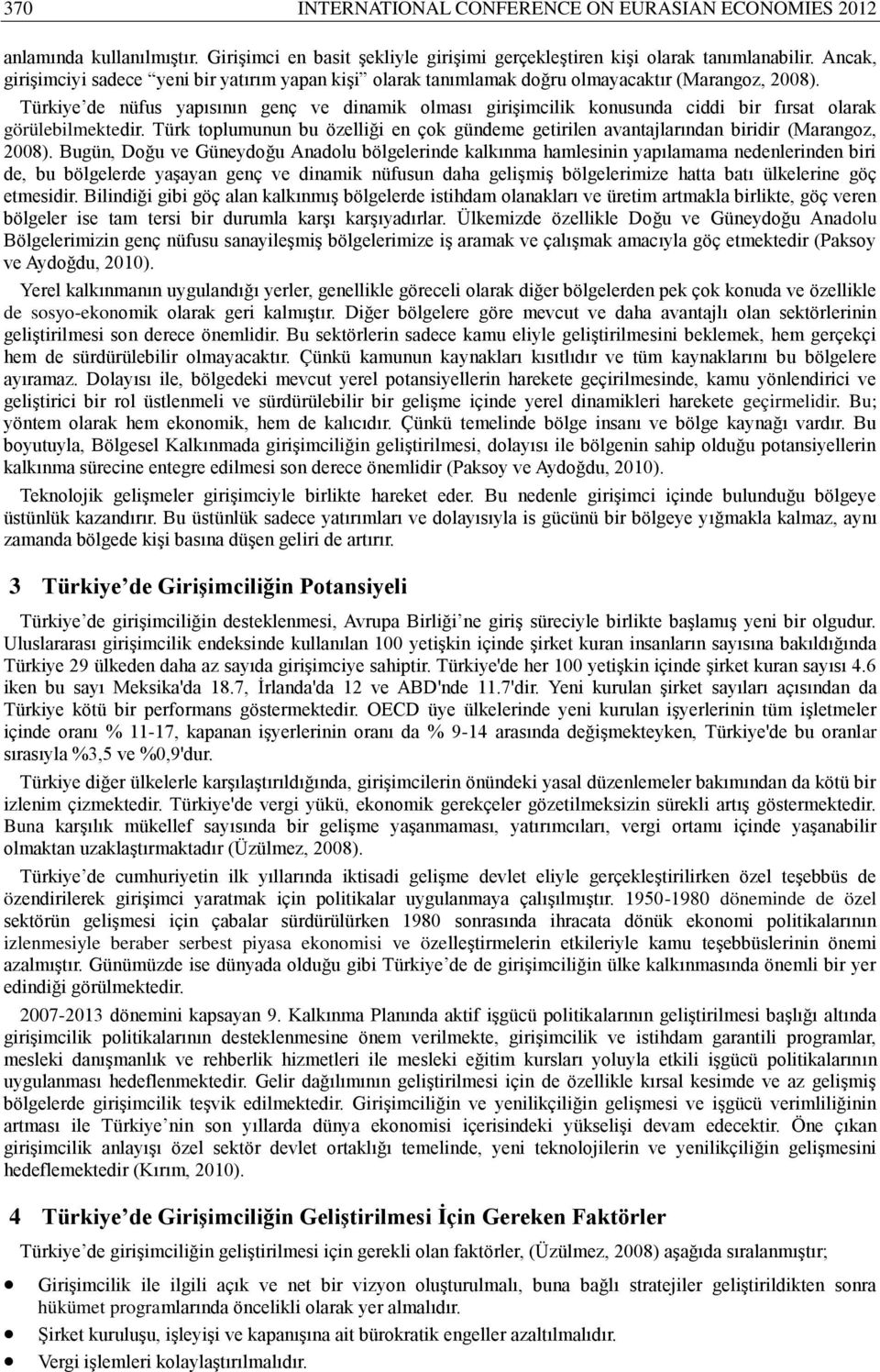 Türkiye de nüfus yapısının genç ve dinamik olması girişimcilik konusunda ciddi bir fırsat olarak görülebilmektedir.