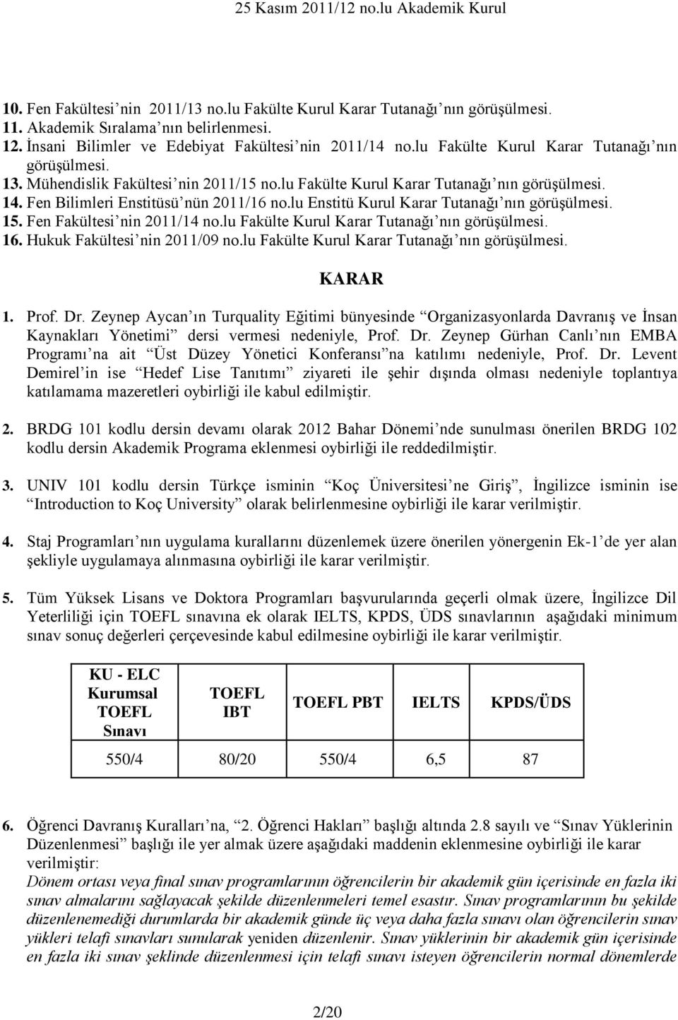 lu Enstitü Kurul Karar Tutanağı nın görüşülmesi. 15. Fen Fakültesi nin 2011/14 no.lu Fakülte Kurul Karar Tutanağı nın görüşülmesi. 16. Hukuk Fakültesi nin 2011/09 no.