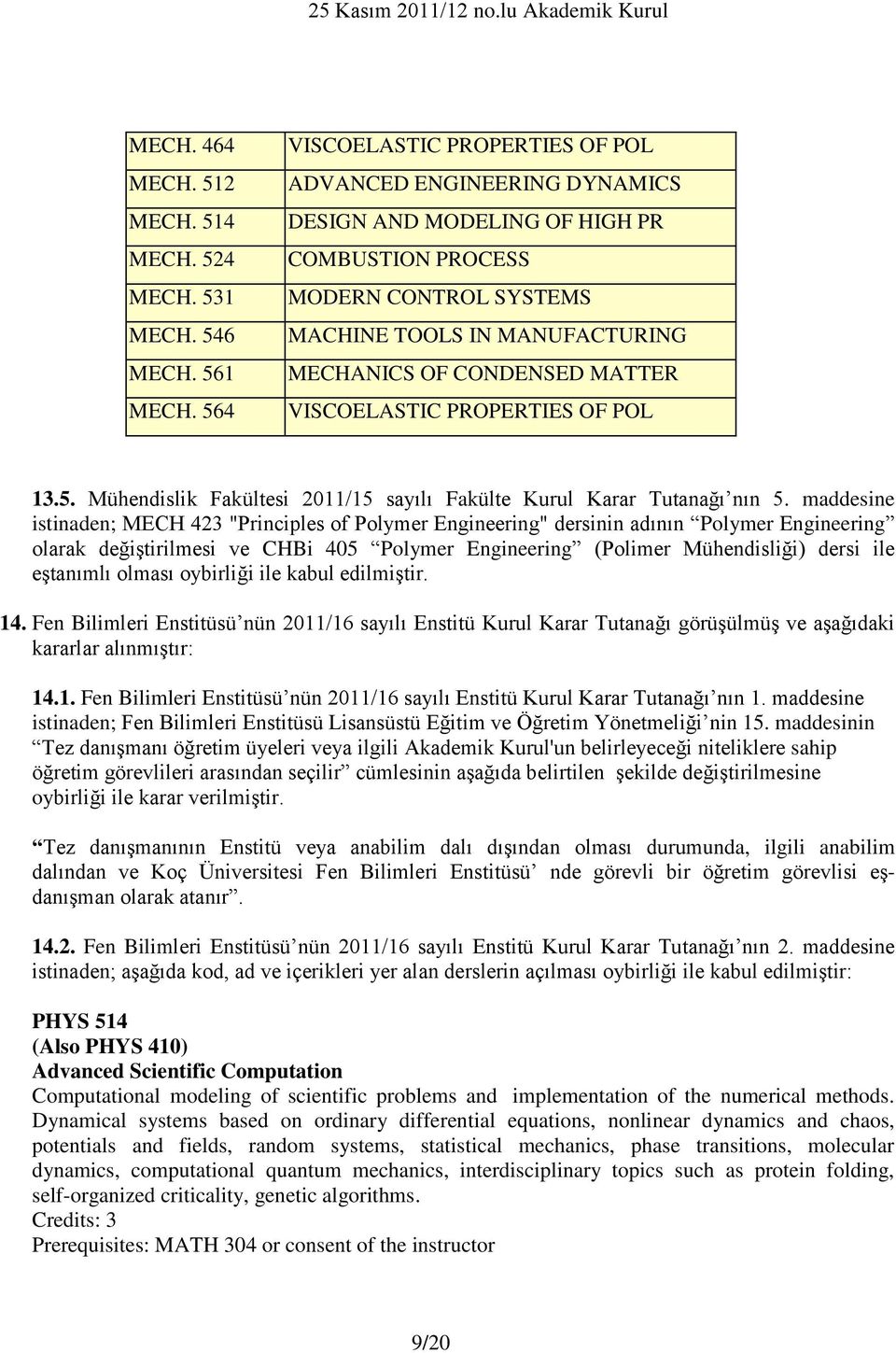 VISCOELASTIC PROPERTIES OF POL 13.5. Mühendislik Fakültesi 2011/15 sayılı Fakülte Kurul Karar Tutanağı nın 5.