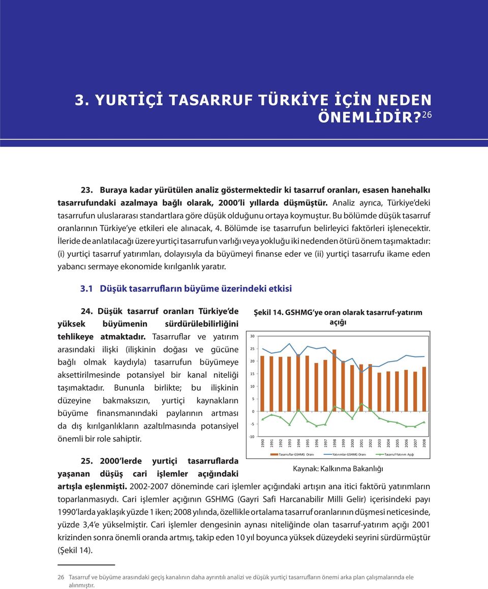 Analiz ayrıca, Türkiye deki tasarrufun uluslararası standartlara göre düşük olduğunu ortaya koymuştur. Bu bölümde düşük tasarruf oranlarının Türkiye ye etkileri ele alınacak, 4.