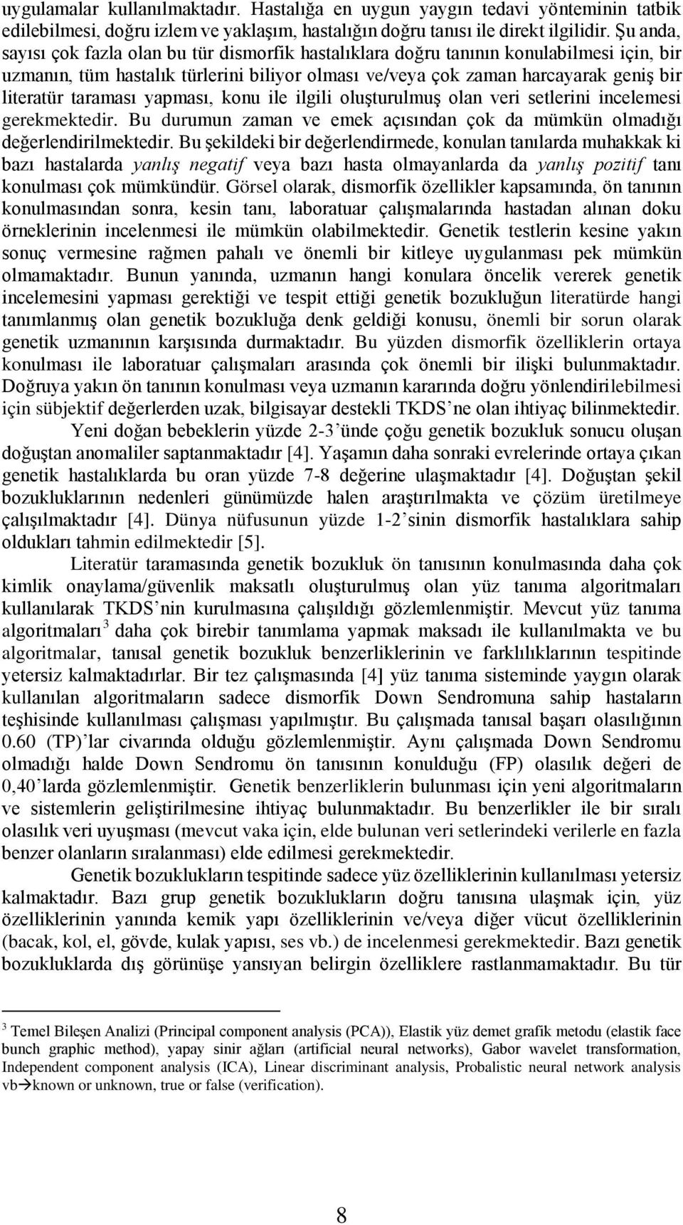 taraması yapması, konu ile ilgili oluģturulmuģ olan veri setlerini incelemesi gerekmektedir. Bu durumun zaman ve emek açısından çok da mümkün olmadığı değerlendirilmektedir.