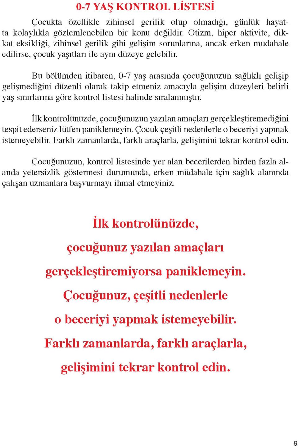 Bu bölümden itibaren, 0-7 yaş arasında çocuğunuzun sağlıklı gelişip gelişmediğini düzenli olarak takip etmeniz amacıyla gelişim düzeyleri belirli yaş sınırlarına göre kontrol listesi halinde