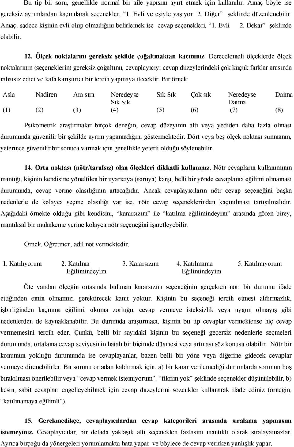 Derecelemeli ölçeklerde ölçek noktalarnn (seçeneklerin) gereksiz ço.altm, cevaplaycy cevap düzeylerindeki çok küçük farklar arasnda rahatsz edici ve kafa kartrc bir tercih yapmaya itecektir.