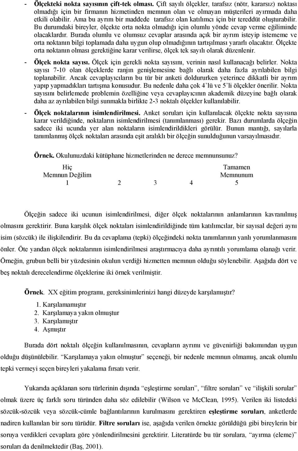 Burada olumlu ve olumsuz cevaplar arasnda açk bir ayrm isteyip istememe ve orta noktann bilgi toplamada daha uygun olup olmad.nn tartlmas yararl olacaktr. Ölçekte orta noktann olmas gerekti.